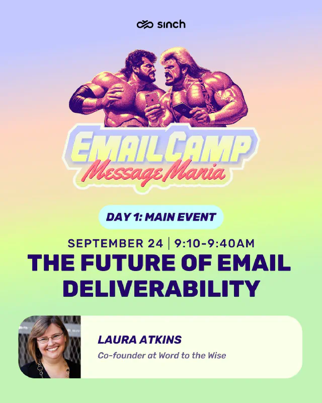 A talk flyer advertising Email Camp Message Mania Day 1: Main Event September 24 presented by Laura Atkins titled The Future of Email Deliverability
A talk flyer advertising Email Camp Message Mania Day 1: Main Event September 24 presented by Laura Atkins titled The Future of Email Deliverability